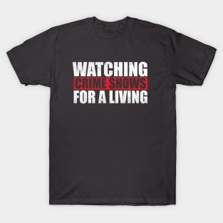 Watching True Crime Shows For A Living T-Shirt